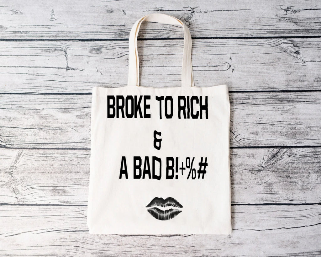 “BROKE TO RICH & A BAD B!+%#” TOTE BAG