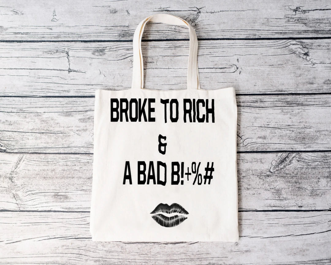 “BROKE TO RICH & A BAD B!+%#” TOTE BAG